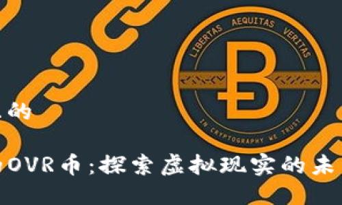 思考一个且的

TP钱包中的OVR币：探索虚拟现实的未来投资机遇