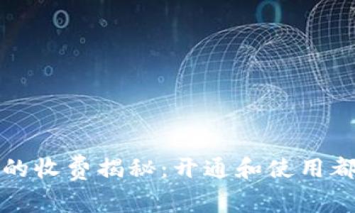 数字货币钱包的收费揭秘:开通和使用都需了解的费用