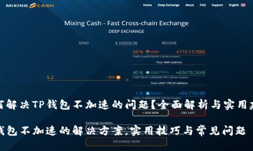 如何解决TP钱包不加速的问题?全面解析与实用建议
TP钱包不加速的解决方案,实用技巧与常见问题