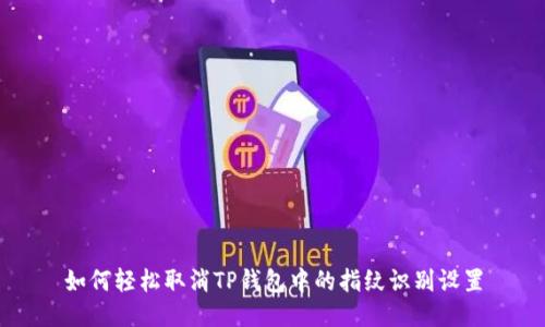 如何轻松取消TP钱包中的指纹识别设置
