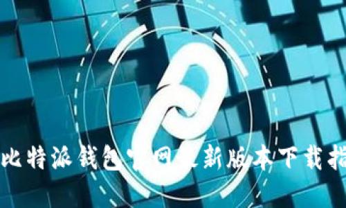 轻松获取比特派钱包官网最新版本下载指南(苹果)