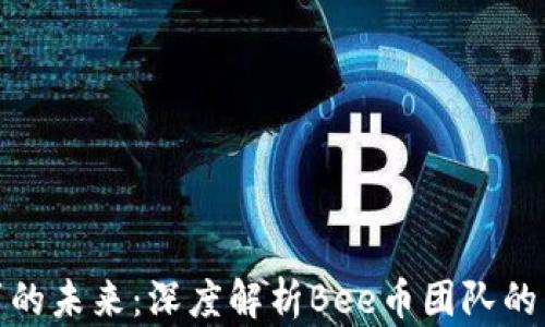 蜂蜜般甜蜜的未来:深度解析Bee币团队的愿景与使命