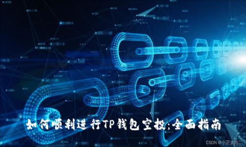 如何顺利进行TP钱包空投:全面指南