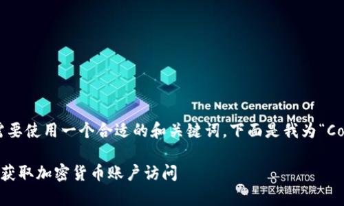 为了确保准确性,在提供详细内容之前,我们需要使用一个合适的和关键词。下面是我为“Coinbase 登录”这个主题所构思的及相关信息。
briaoti简单易用的Coinbase 登录指南:快速获取加密货币账户访问