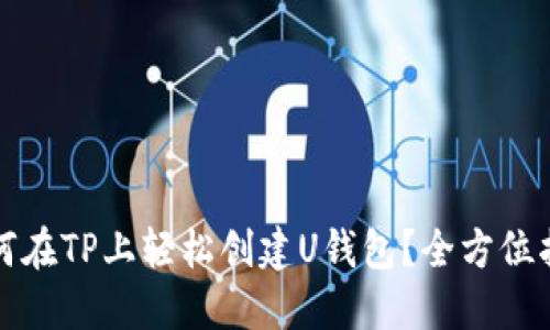 如何在TP上轻松创建U钱包？全方位指南