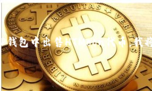 很高兴你对TP钱包和HTMoon的交易感兴趣！为了帮助你更好地了解如何在TP钱包中出售HTMoon代币，我将详细介绍相关步骤，并提供一些可能会对你有帮助的信息、常见问题及答案。

如何在TP钱包中轻松出售HTMoon代币？