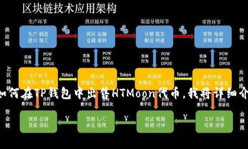 很高兴你对TP钱包和HTMoon的交易感兴趣！为了帮助你更好地了解如何在TP钱包中出售HTMoon代币，我将详细介绍相关步骤，并提供一些可能会对你有帮助的信息、常见问题及答案。

如何在TP钱包中轻松出售HTMoon代币？