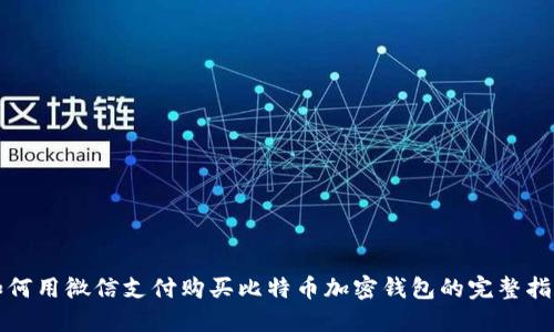 如何用微信支付购买比特币加密钱包的完整指南