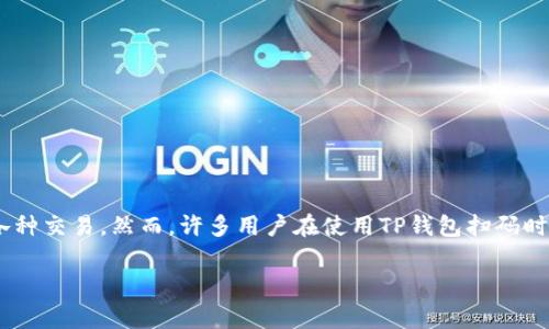 在现代生活中，手机支付已成为我们日常消费中不可或缺的一部分。TP钱包作为一款日益流行的数字钱包，帮助用户便捷地进行各种交易。然而，许多用户在使用TP钱包扫码时，往往会遇到“没有权限”的问题，这让不少人感到困惑和烦恼。本文将深入探讨这个问题，并为您提供详细的解决方案和相关信息。

TP钱包扫码没有权限？详细解读及解决方案