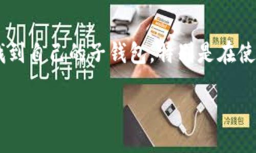 引言
在数字货币快速发展的今天,钱包成为了我们存储和交易虚拟资产的重要工具。然而,随着使用频率的增加,许多用户可能会遭遇到意想不到的麻烦,比如忘记如何找到自己的子钱包。特别是在使用TP钱包这种相对新颖的工具时,找回丢失的子钱包似乎变成了一场迷雾中的探险。本文将为您详细解析如何找回TP钱包的子钱包,让您的数字资产重新焕发光彩。
如何轻松找回TP钱包子钱包的完整指南