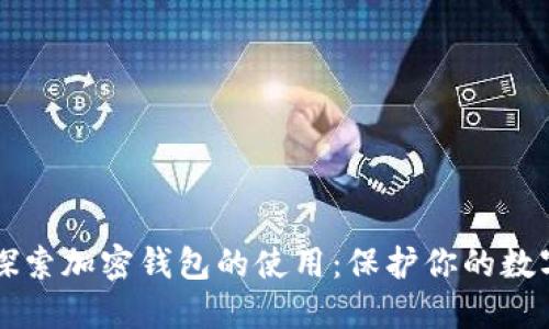 深入探索加密钱包的使用：保护你的数字资产