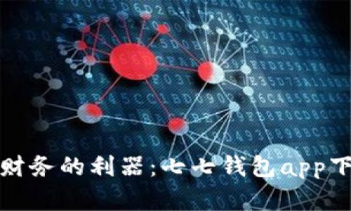 轻松掌握财务的利器：七七钱包app下载全攻略