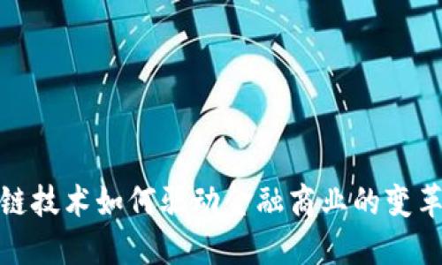 : 区块链技术如何驱动金融商业的变革与创新