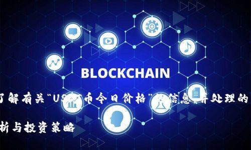 注意:以下内容假设用户希望了解有关“USDT币今日价格”的信息,并处理的相关、关键词、疑问和详细介绍。
USDT币今日价格:实时行情分析与投资策略