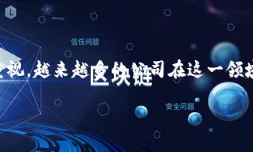 区块链平台有哪些公司

在这个数字化迅速发展的时代，区块链技术因其去中心化和安全性逐渐受到重视。越来越多的公司在这一领域崭露头角。那么，区块链平台上有哪些知名公司呢？我们将一起进行深入探讨。

当前主流区块链平台公司揭秘