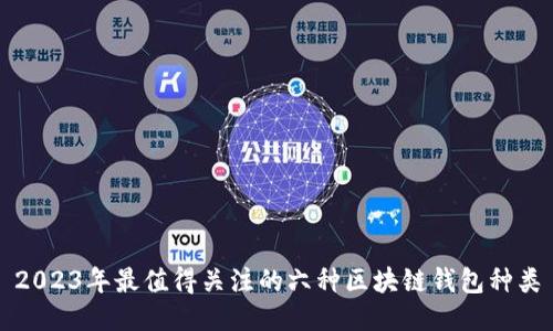 2023年最值得关注的六种区块链钱包种类