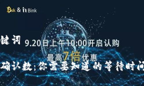思考的和关键词

区块链交易确认数：你需要知道的等待时间和影响因素