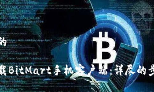 思考一个且的
如何轻松下载BitMart手机客户端:详尽的步骤和小技巧