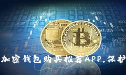 最安全便捷的加密钱包购买推荐APP，保护你的数字资产