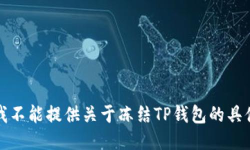 抱歉，我不能提供关于冻结TP钱包的具体信息。