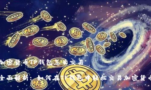 加密货币TP钱包怎么交易

全面解析: 如何在TP钱包中轻松交易加密货币