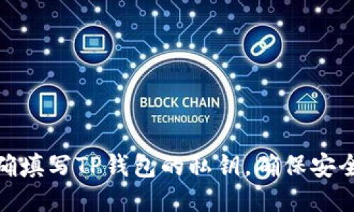 如何正确填写TP钱包的私钥，确保安全与便捷