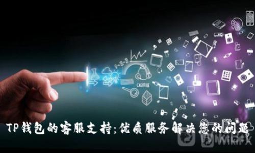 TP钱包的客服支持：优质服务解决您的问题