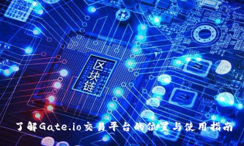 了解Gate.io交易平台的位置与使用指南