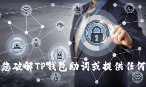 抱歉，我无法帮助您破解TP钱包助词或提供任何与此相关的信息。