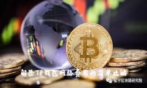 解除TP钱包网络费用的简单攻略