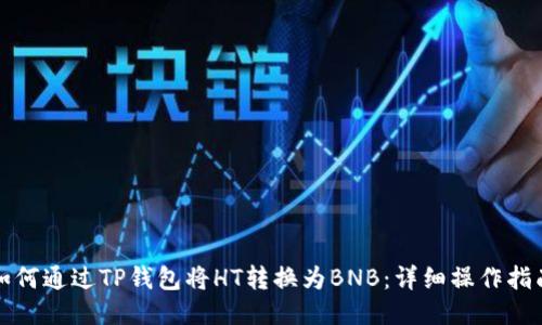 如何通过TP钱包将HT转换为BNB：详细操作指南