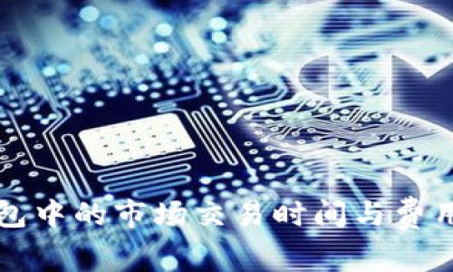 TP钱包中的市场交易时间与费用分析
