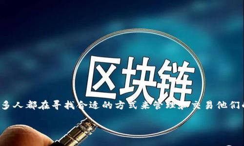 思考和关键词

在当今的数字货币时代，尤其是随着各种金融技术的快速发展，很多人都在寻找合适的方式来管理和交易他们的数字资产。首先，我为“T P钱包 Shiba”这个主题想了一个的优质

如何使用高效的TP钱包管理你的Shiba Inu数字资产