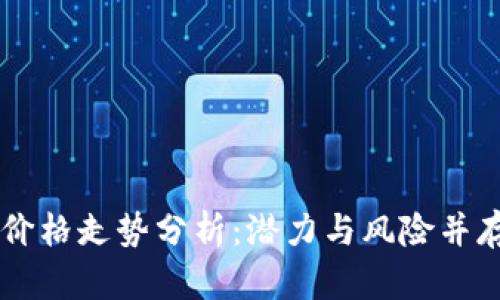 狗狗币今日价格走势分析:潜力与风险并存的加密货币