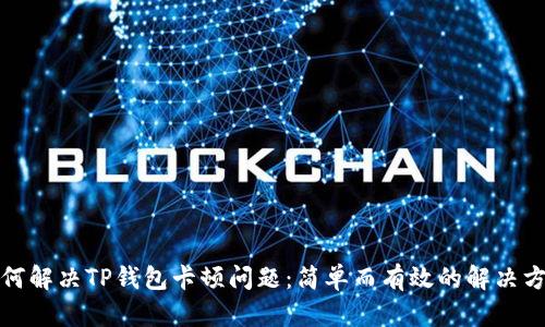 如何解决TP钱包卡顿问题:简单而有效的解决方案