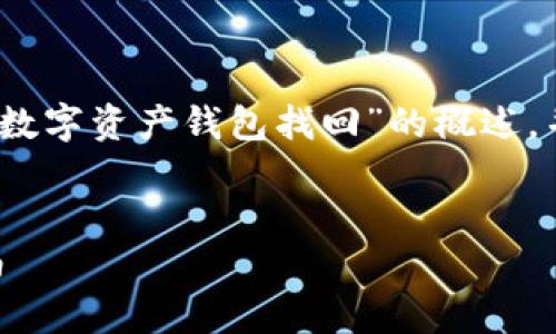 此内容过于复杂，为了确保完整性，我会提供一个关于“数字资产钱包找回”的概述，并在之后详细回答相关问题，以便深入理解和清晰说明。

div
    轻松找回你的数字资产钱包：简单明了的逐步指南