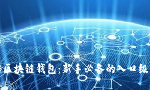 揭秘区块链钱包:新手必备的入口级产品