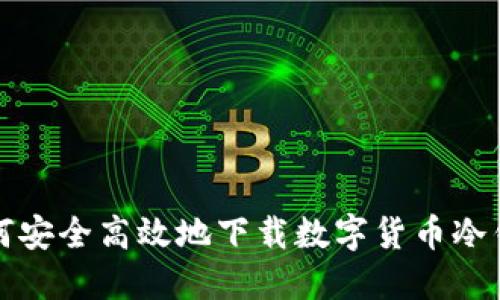如何安全高效地下载数字货币冷钱包