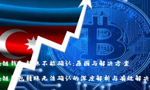 区块链钱包转账不能确认:原因与解决方案
区块链钱包转账无法确认的深度解析与有效解决方案