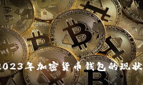 深入解析:2023年加密货币钱包的现状与发展趋势