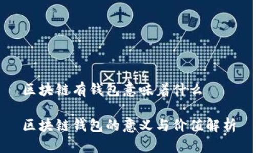 区块链有钱包意味着什么
区块链钱包的意义与价值解析