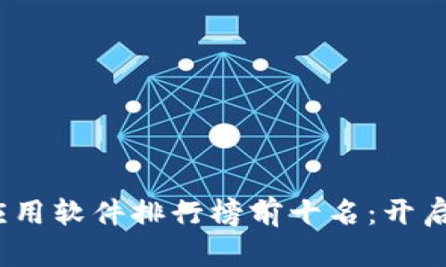2023年区块链应用软件排行榜前十名:开启去中心化新时代