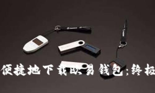 如何安全便捷地下载欧易钱包：终极用户指南
