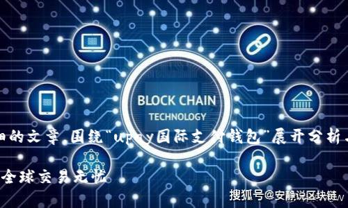 注意：根据您的要求，撰写一篇详细的文章，围绕“upay国际支付钱包”展开分析与讨论。以下是基于该主题的内容。

便捷高效的UPay国际支付钱包—全球交易无忧