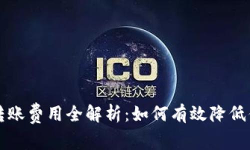 区块链钱包转账费用全解析：如何有效降低你的转账成本