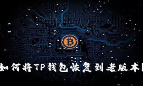 如何将TP钱包恢复到老版本?