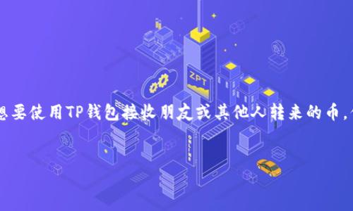 如何使用TP钱包接收他人的加密币?
在这个加密货币日新月异的时代,TP钱包作为一种多功能的数字货币钱包,越来越受到用户的青睐。如果你最近想要使用TP钱包接收朋友或其他人转来的币,但不太清楚具体操作,不用担心!接下来我们将详细介绍如何在TP钱包中接收他人的加密币,轻松上手,放心交易。
优质
如何轻松接收他人的币?TP钱包使用指南