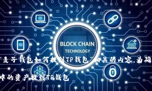 在此,我将为您提供一篇与“麦子钱包如何提到TP钱包”相关的内容。为确保,和关键词也将包含在内。
轻松了解:如何将麦子钱包中的资产提到TP钱包