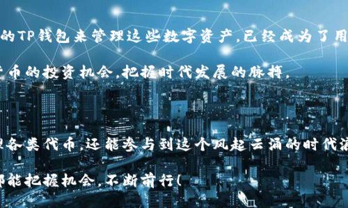 TP钱包：一款智能安全的钱包

在数字货币日益成为投资和交易热点的今天，TP钱包作为一款广受欢迎的数字资产钱包，受到了众多用户的青睐。但对于新手用户而言，很多问题依然存在，其中一个常见的疑问便是：“TP钱包的代币是什么时候发行的？”揭开这个问题的背后，其实是隐藏着有关TP钱包发展历程的重要信息。

TP钱包代币的发行时间

TP钱包的代币主要是指其所支持的数字货币资产，例如以太坊（ETH）、比特币（BTC）等主流数字货币，以及一些基于区块链技术的代币。在这个不断发展的领域，TP钱包对于新币种的支持也随着市场变化而不断更新。

TP钱包正式发行的时间可以追溯到它的开发团队创建之初。虽然具体的代币发行时间因代币类型而异，例如某些代币可能在首次上线时就被添加至TP钱包，但整体来说，TP钱包的代币种类在其成立后的几年中逐步增加。根据市场需求和用户反馈，TP钱包始终在努力与时俱进，最大限度地支持更多的代币和数字资产，通过去中心化的方式保障用户的资产安全。

TP钱包的背景与意义

TP钱包的建立，源于人们对透明度与安全性的渴望。在数字货币爆发式增长的背景下，出现了众多支持不同币种的数字钱包。TP钱包以其简单易用的界面和强大的安全性，吸引了许多用户。其特色功能不仅限于存储和交易数字资产，还包括对代币的管理、交易历史查询等。

TP钱包如何使用？

使用TP钱包相对简单。用户只需下载应用，按照指引完成注册，然后即可创建自己的数字钱包。通过钱包地址，用户可以方便地接收和发送代币。而在交易过程中，TP钱包自动为用户计算手续费，帮助用户更好地管理其数字资产。

TP钱包的安全性

谈到数字资产，安全性绝对是用户最关心的话题之一。TP钱包采用了多重加密技术以及去中心化存储方式，有效保护用户投资的资产。值得一提的是，TP钱包还提供了备份和恢复功能，即使设备丢失，用户也可以通过助记词恢复自己的钱包，确保资产的安全。

与TP钱包相关的代币

在TP钱包中，用户可以找到多种代币，如以太坊（ETH）、比特币（BTC）、波卡（DOT）等。每种代币都有其独特的应用场景和市场价值。例如，以太坊作为智能合约的平台，而波卡则被视为连接不同区块链的桥梁。这使得TP钱包不仅仅是一个存储工具，而是一个连接不同数字资产的生态系统。

对TP钱包代币的市场分析

在数字货币市场，代币的价值波动受到多种因素的影响，包括市场需求、技术发展、新的竞争者等等。TP钱包的一大优点是，其支持的代币种类日益增加，用户可以根据自己的投资策略自由选择。这也使得用户在选择代币时，能够更好地把握市场动向，提升投资的灵活性。

常见问题分析

TP钱包, 代币发行, 数字资产, 钱包安全/guanjianci

问题1：TP钱包的代币主要包含哪些类型？
TP钱包支持多种数字货币和代币，包括传统的主流货币如比特币、以太坊等，同时也包括一些新兴代币。这些代币涵盖了不同的行业和应用，反映了当前区块链技术的发展趋势。在选择代币时，用户可以依据项目的白皮书、团队背景以及社区反馈等进行综合判断。

问题2：如何安全地使用TP钱包管理代币？
安全是使用TP钱包的重要考量。用户在使用过程中，应该定期更新钱包应用，保持应用的最新安全机制。同时，建议用户开启两步验证，增强账户的安全性。定期备份助记词和私钥，并确保这些信息存储在安全的地方，是保护资产的有效措施。此外，避免在公共Wi-Fi下进行交易，可以降低安全潜在风险。

总结与展望

随着带有TP钱包这样的数字资产钱包的普及，越来越多的人开始了解并参与到数字货币的世界中。代币的发行时间虽然难以一概而论，但是否选择安全、便利的TP钱包来管理这些数字资产，已经成为了用户必须面对的选项。在未来的日子里，TP钱包可能会继续拓展更多的代币选择，并致力于提升用户体验。

无论你是投资新手，还是有经验的交易者，TP钱包都能为你提供一个安全、便捷的资产管理平台。通过对市场的不断观察与学习，用户也能够更好地掌握数字货币的投资机会，把握时代发展的脉搏。

未来数字货币的潜力

数字货币的未来依然充满不确定性，但不可否认的是，它正在深刻地改变我们的生活方式，甚至是传递价值的方式。在TP钱包的帮助下，用户不仅可以轻松管理各类代币，还能参与到这个风起云涌的时代浪潮中。

总之，了解TP钱包及其代币发行背景，不仅能够帮助用户更好地使用这一工具，同时也为正确的投资决策打下基础。在探索数字资产的旅程中，愿每一位用户都能把握机会，不断前行！