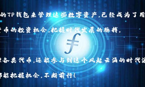 TP钱包：一款智能安全的钱包

在数字货币日益成为投资和交易热点的今天，TP钱包作为一款广受欢迎的数字资产钱包，受到了众多用户的青睐。但对于新手用户而言，很多问题依然存在，其中一个常见的疑问便是：“TP钱包的代币是什么时候发行的？”揭开这个问题的背后，其实是隐藏着有关TP钱包发展历程的重要信息。

TP钱包代币的发行时间

TP钱包的代币主要是指其所支持的数字货币资产，例如以太坊（ETH）、比特币（BTC）等主流数字货币，以及一些基于区块链技术的代币。在这个不断发展的领域，TP钱包对于新币种的支持也随着市场变化而不断更新。

TP钱包正式发行的时间可以追溯到它的开发团队创建之初。虽然具体的代币发行时间因代币类型而异，例如某些代币可能在首次上线时就被添加至TP钱包，但整体来说，TP钱包的代币种类在其成立后的几年中逐步增加。根据市场需求和用户反馈，TP钱包始终在努力与时俱进，最大限度地支持更多的代币和数字资产，通过去中心化的方式保障用户的资产安全。

TP钱包的背景与意义

TP钱包的建立，源于人们对透明度与安全性的渴望。在数字货币爆发式增长的背景下，出现了众多支持不同币种的数字钱包。TP钱包以其简单易用的界面和强大的安全性，吸引了许多用户。其特色功能不仅限于存储和交易数字资产，还包括对代币的管理、交易历史查询等。

TP钱包如何使用？

使用TP钱包相对简单。用户只需下载应用，按照指引完成注册，然后即可创建自己的数字钱包。通过钱包地址，用户可以方便地接收和发送代币。而在交易过程中，TP钱包自动为用户计算手续费，帮助用户更好地管理其数字资产。

TP钱包的安全性

谈到数字资产，安全性绝对是用户最关心的话题之一。TP钱包采用了多重加密技术以及去中心化存储方式，有效保护用户投资的资产。值得一提的是，TP钱包还提供了备份和恢复功能，即使设备丢失，用户也可以通过助记词恢复自己的钱包，确保资产的安全。

与TP钱包相关的代币

在TP钱包中，用户可以找到多种代币，如以太坊（ETH）、比特币（BTC）、波卡（DOT）等。每种代币都有其独特的应用场景和市场价值。例如，以太坊作为智能合约的平台，而波卡则被视为连接不同区块链的桥梁。这使得TP钱包不仅仅是一个存储工具，而是一个连接不同数字资产的生态系统。

对TP钱包代币的市场分析

在数字货币市场，代币的价值波动受到多种因素的影响，包括市场需求、技术发展、新的竞争者等等。TP钱包的一大优点是，其支持的代币种类日益增加，用户可以根据自己的投资策略自由选择。这也使得用户在选择代币时，能够更好地把握市场动向，提升投资的灵活性。

常见问题分析

TP钱包, 代币发行, 数字资产, 钱包安全/guanjianci

问题1：TP钱包的代币主要包含哪些类型？
TP钱包支持多种数字货币和代币，包括传统的主流货币如比特币、以太坊等，同时也包括一些新兴代币。这些代币涵盖了不同的行业和应用，反映了当前区块链技术的发展趋势。在选择代币时，用户可以依据项目的白皮书、团队背景以及社区反馈等进行综合判断。

问题2：如何安全地使用TP钱包管理代币？
安全是使用TP钱包的重要考量。用户在使用过程中，应该定期更新钱包应用，保持应用的最新安全机制。同时，建议用户开启两步验证，增强账户的安全性。定期备份助记词和私钥，并确保这些信息存储在安全的地方，是保护资产的有效措施。此外，避免在公共Wi-Fi下进行交易，可以降低安全潜在风险。

总结与展望

随着带有TP钱包这样的数字资产钱包的普及，越来越多的人开始了解并参与到数字货币的世界中。代币的发行时间虽然难以一概而论，但是否选择安全、便利的TP钱包来管理这些数字资产，已经成为了用户必须面对的选项。在未来的日子里，TP钱包可能会继续拓展更多的代币选择，并致力于提升用户体验。

无论你是投资新手，还是有经验的交易者，TP钱包都能为你提供一个安全、便捷的资产管理平台。通过对市场的不断观察与学习，用户也能够更好地掌握数字货币的投资机会，把握时代发展的脉搏。

未来数字货币的潜力

数字货币的未来依然充满不确定性，但不可否认的是，它正在深刻地改变我们的生活方式，甚至是传递价值的方式。在TP钱包的帮助下，用户不仅可以轻松管理各类代币，还能参与到这个风起云涌的时代浪潮中。

总之，了解TP钱包及其代币发行背景，不仅能够帮助用户更好地使用这一工具，同时也为正确的投资决策打下基础。在探索数字资产的旅程中，愿每一位用户都能把握机会，不断前行！